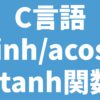 C言語 asinh/acosh/atanh関数